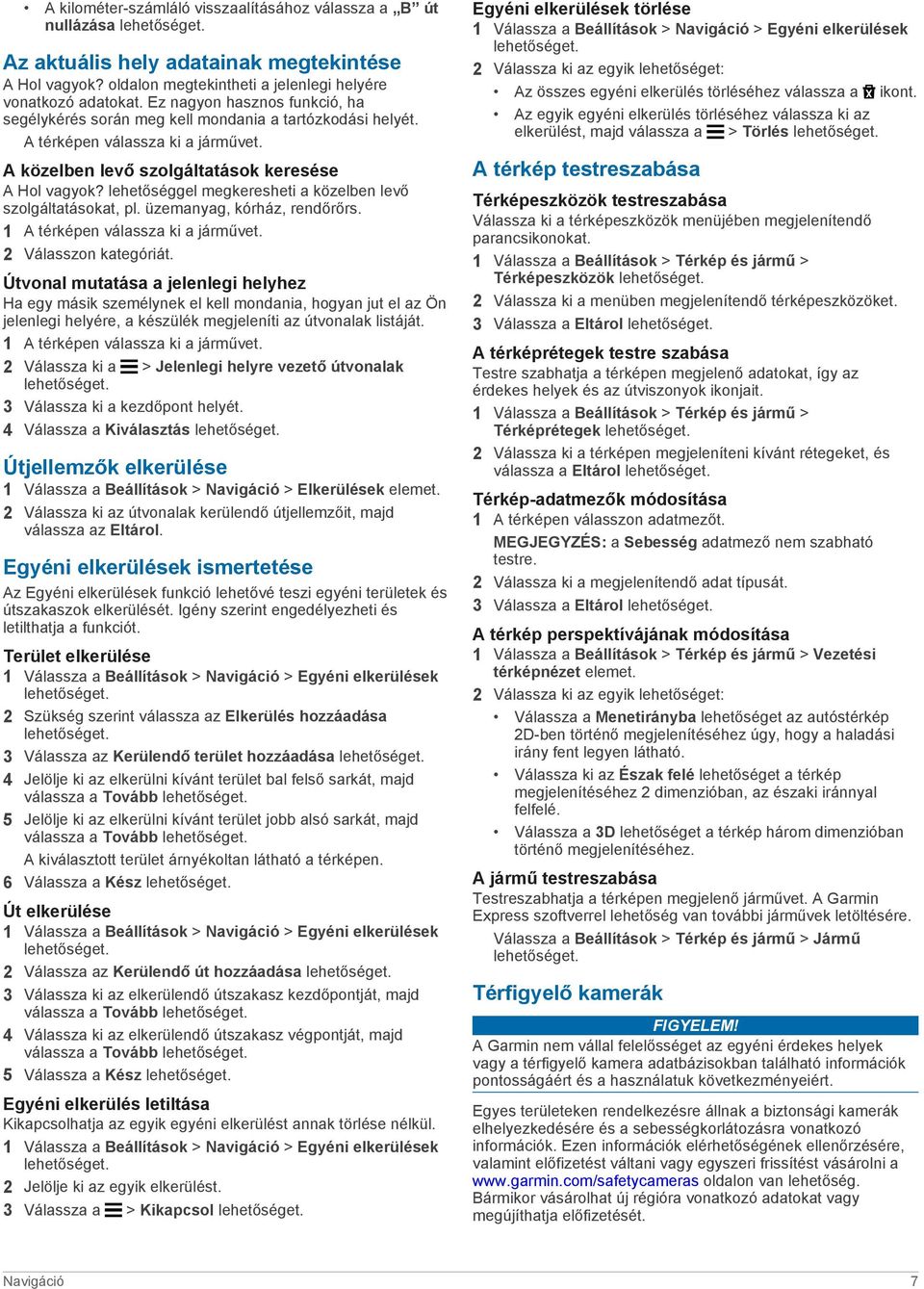 lehetőséggel megkeresheti a közelben levő szolgáltatásokat, pl. üzemanyag, kórház, rendőrőrs. 1 A térképen válassza ki a járművet. 2 Válasszon kategóriát.