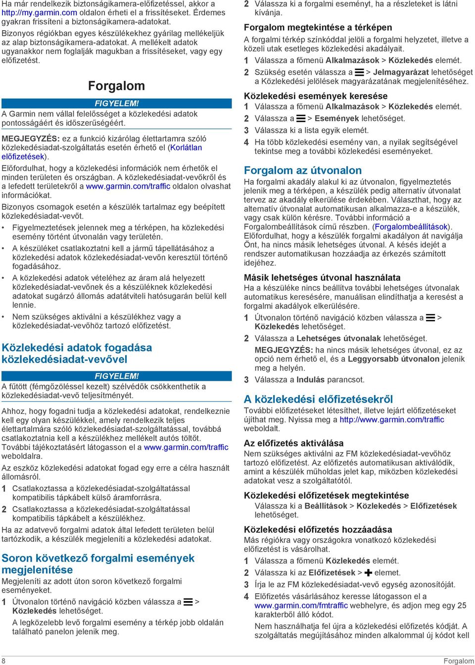Forgalom FIGYELEM! A Garmin nem vállal felelősséget a közlekedési adatok pontosságáért és időszerűségéért.