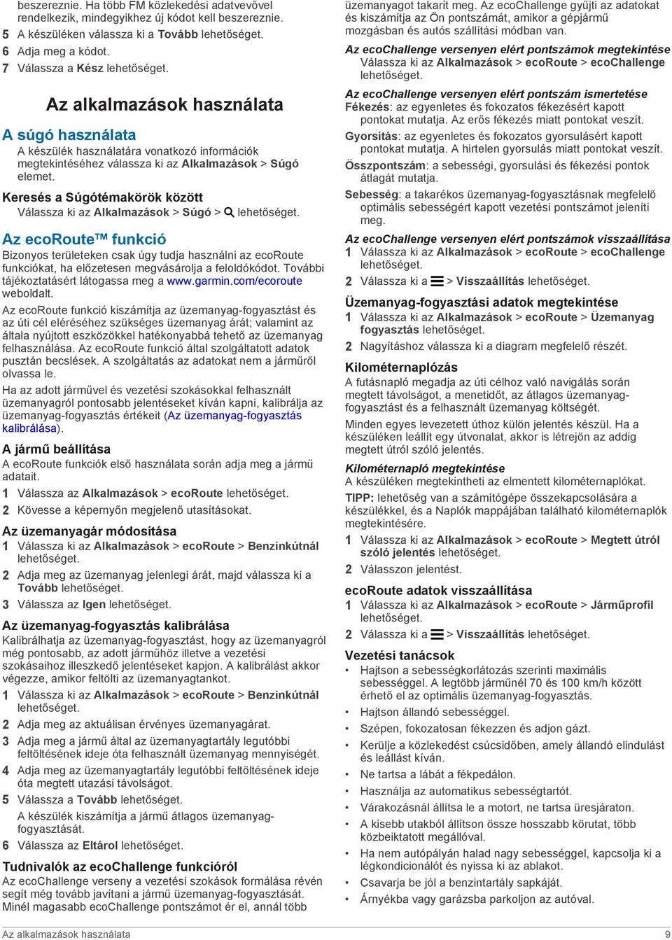 Keresés a Súgótémakörök között Válassza ki az Alkalmazások > Súgó > Az ecoroute funkció Bizonyos területeken csak úgy tudja használni az ecoroute funkciókat, ha előzetesen megvásárolja a feloldókódot.