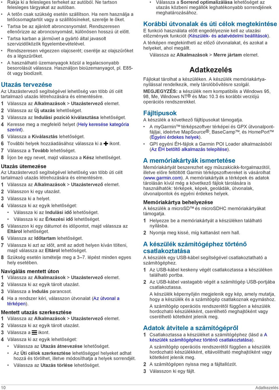 Tartsa karban a járművet a gyártó által javasolt szervizidőközök figyelembevételével. Rendszeresen végezzen olajcserét; cserélje az olajszűrőket és a légszűrőket.