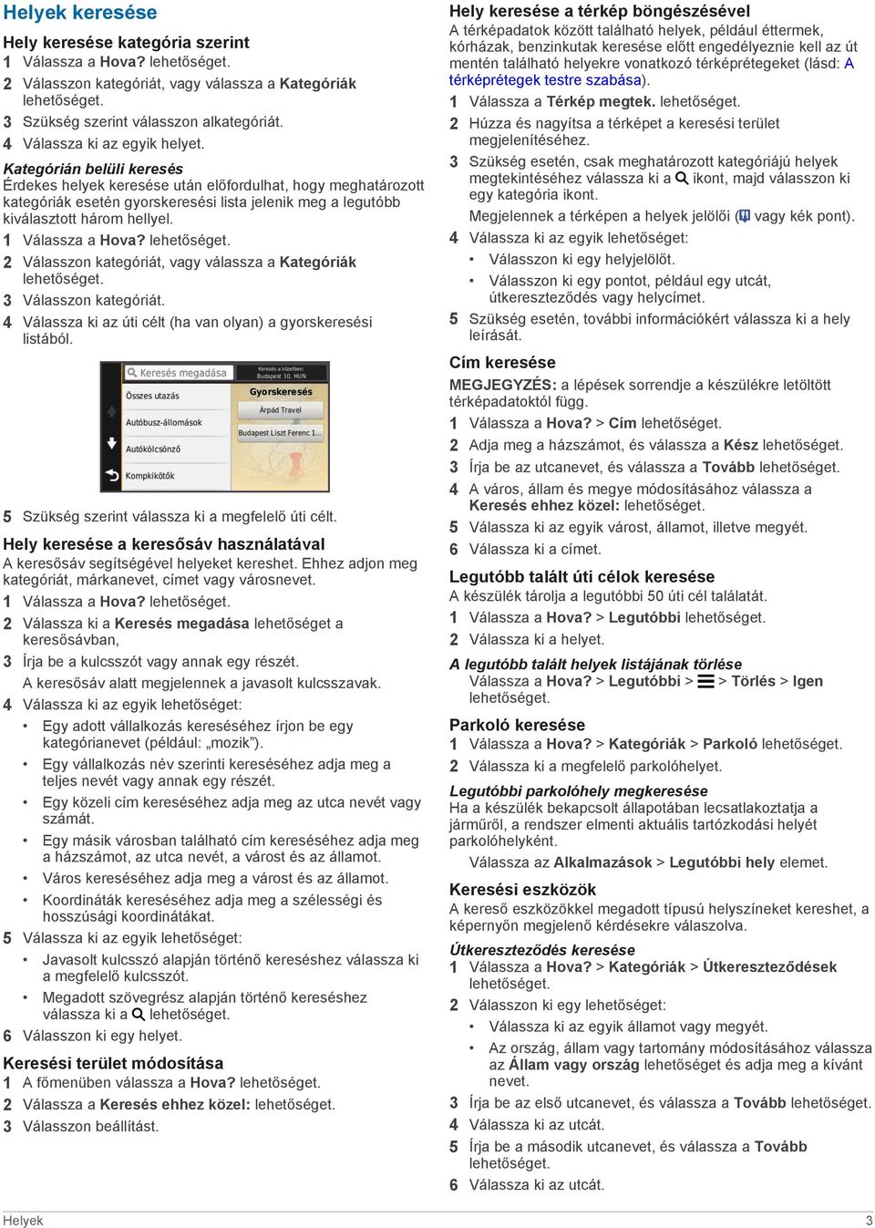 2 Válasszon kategóriát, vagy válassza a Kategóriák 3 Válasszon kategóriát. 4 Válassza ki az úti célt (ha van olyan) a gyorskeresési listából. 5 Szükség szerint válassza ki a megfelelő úti célt.