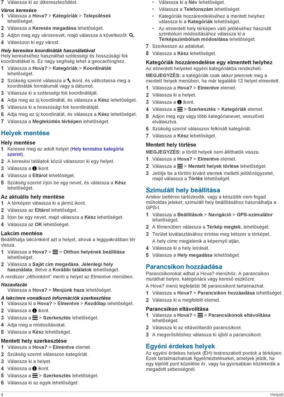 > Kategóriák > Koordináták 2 Szükség szerint válassza a ikont, és változtassa meg a koordináták formátumát vagy a dátumot. 3 Válassza ki a szélességi fok koordinátáját.