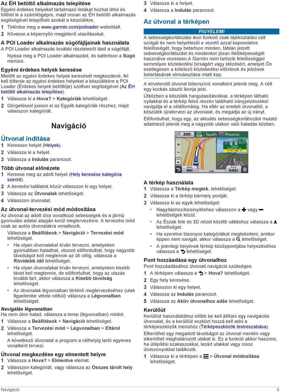 A POI Loader alkalmazás súgófájljainak használata A POI Loader alkalmazás további részleteiről lásd a súgófájlt. Nyissa meg a POI Loader alkalmazást, és kattintson a Súgó menüre.