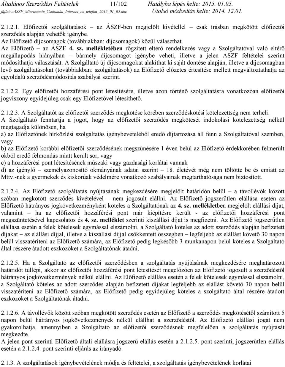 mellékletében rögzített eltérő rendelkezés vagy a Szolgáltatóval való eltérő megállapodás hiányában bármely díjcsomagot igénybe veheti, illetve a jelen ÁSZF feltételei szerint módosíthatja