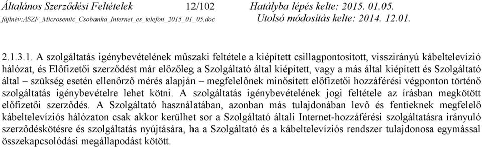 előzőleg a Szolgáltató által kiépített, vagy a más által kiépített és Szolgáltató által szükség esetén ellenőrző mérés alapján megfelelőnek minősített előfizetői hozzáférési végponton történő