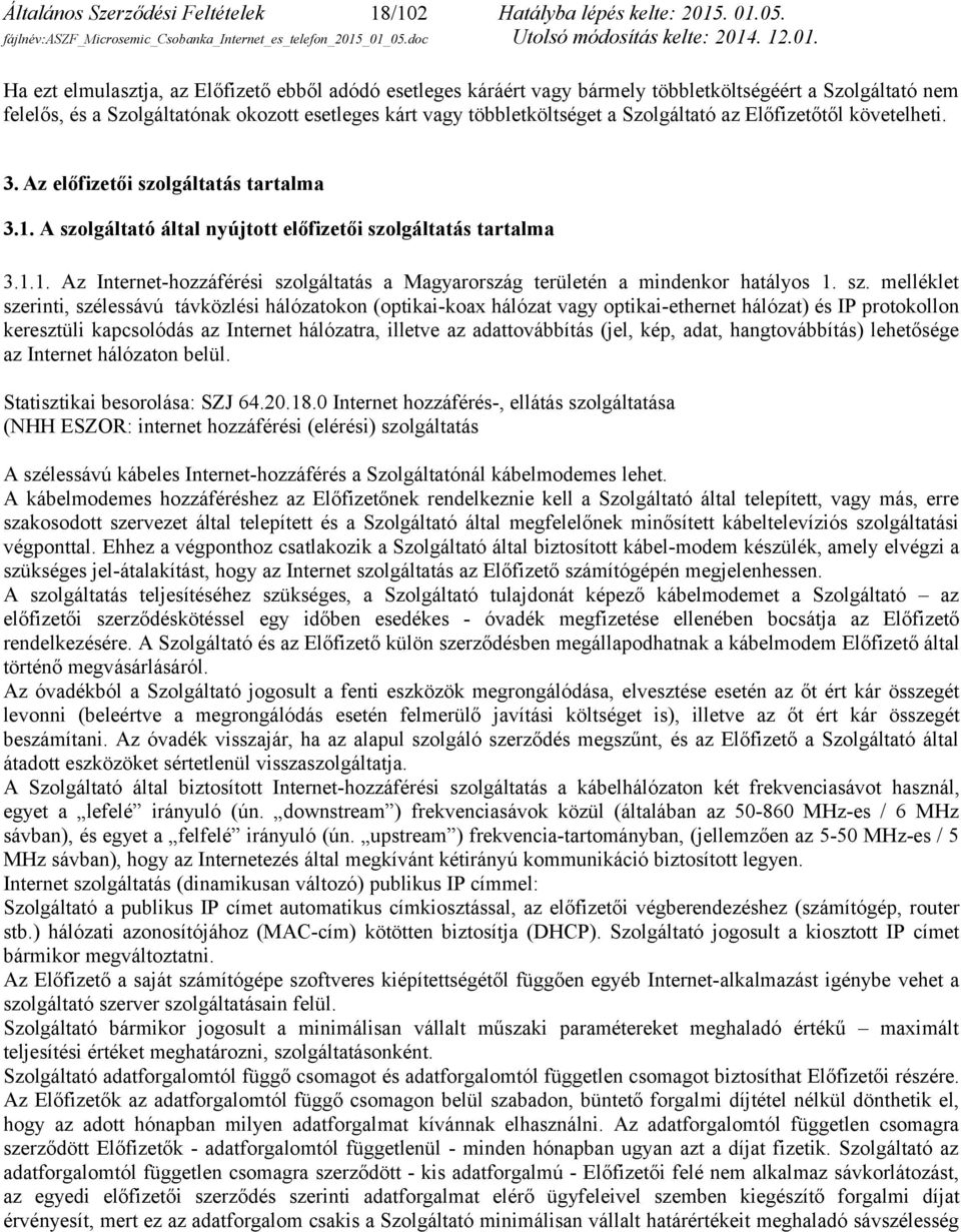 Szolgáltató az Előfizetőtől követelheti. 3. Az előfizetői szolgáltatás tartalma 3.1. A szolgáltató által nyújtott előfizetői szolgáltatás tartalma 3.1.1. Az Internet-hozzáférési szolgáltatás a Magyarország területén a mindenkor hatályos 1.