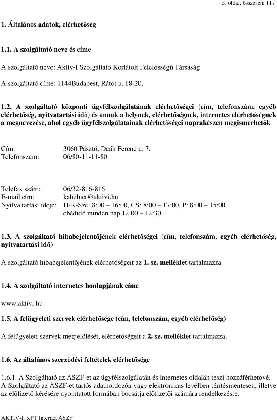 megnevezése, ahol egyéb ügyfélszolgálatainak elérhetőségei naprakészen megismerhetők Cím: 3060 Pásztó, Deák Ferenc u. 7.