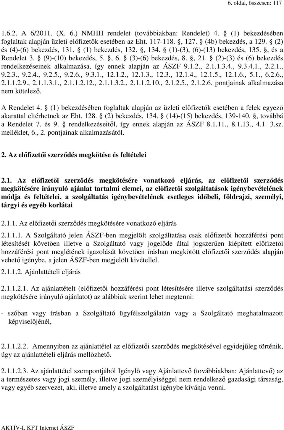 (2)-(3) és (6) bekezdés rendelkezéseinek alkalmazása, így ennek alapján az ÁSZF 9.1.2., 2.1.1.3.4., 9.3.4.1., 2.2.1., 9.2.3., 9.2.4., 9.2.5., 9.2.6., 9.3.1., 12.1.2., 12.1.3., 12.3., 12.1.4., 12.1.5., 12.1.6., 5.