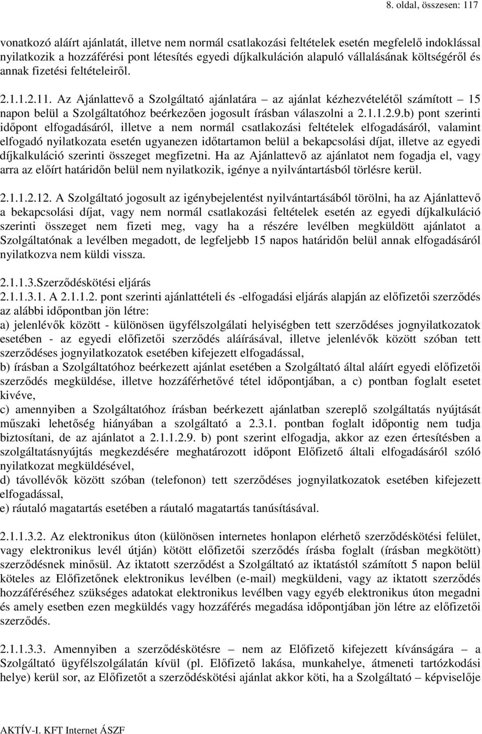 Az Ajánlattevő a Szolgáltató ajánlatára az ajánlat kézhezvételétől számított 15 napon belül a Szolgáltatóhoz beérkezően jogosult írásban válaszolni a 2.1.1.2.9.