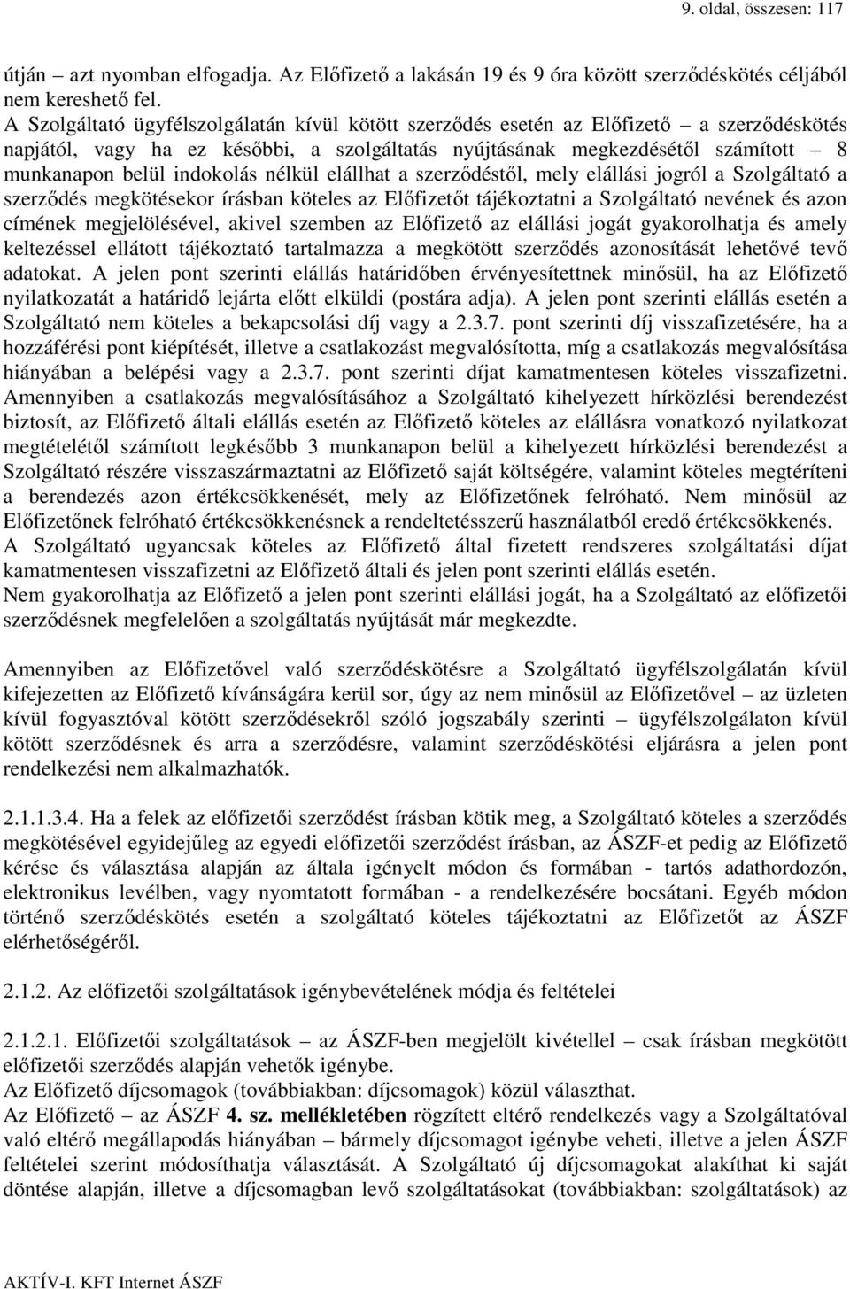 indokolás nélkül elállhat a szerződéstől, mely elállási jogról a Szolgáltató a szerződés megkötésekor írásban köteles az Előfizetőt tájékoztatni a Szolgáltató nevének és azon címének megjelölésével,