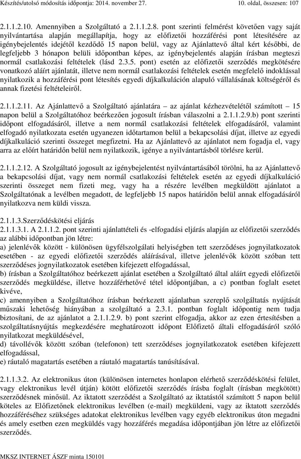 Ajánlattevő által kért későbbi, de legfeljebb 3 hónapon belüli időpontban képes, az igénybejelentés alapján írásban megteszi normál csatlakozási feltételek (lásd 2.3.5.