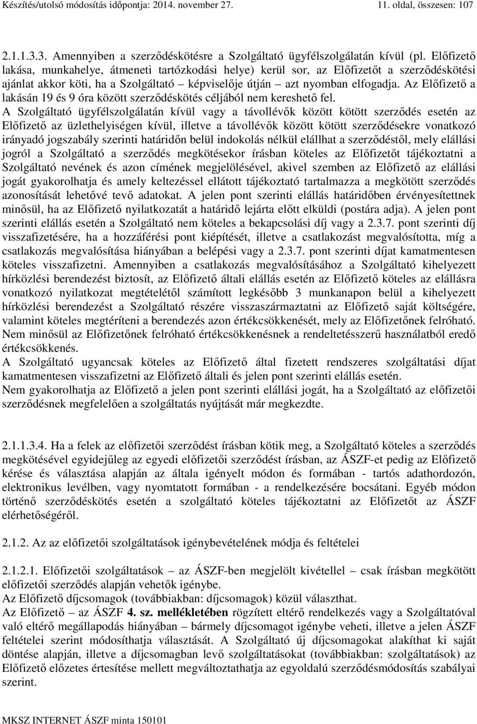 Az Előfizető a lakásán 19 és 9 óra között szerződéskötés céljából nem kereshető fel.