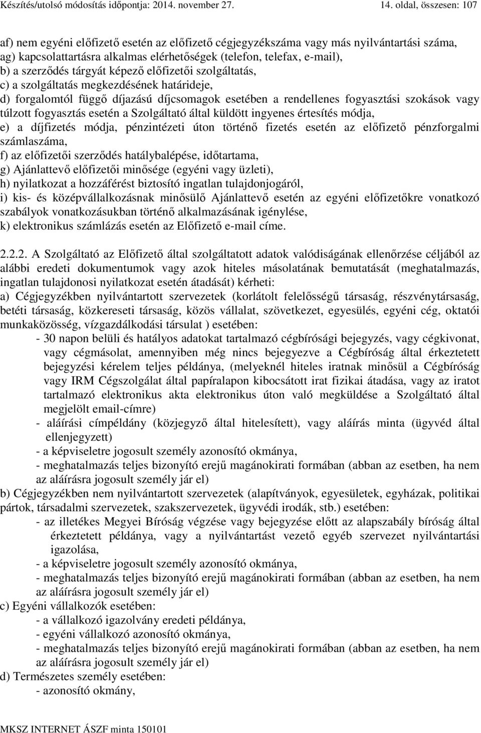 szerződés tárgyát képező előfizetői szolgáltatás, c) a szolgáltatás megkezdésének határideje, d) forgalomtól függő díjazású díjcsomagok esetében a rendellenes fogyasztási szokások vagy túlzott