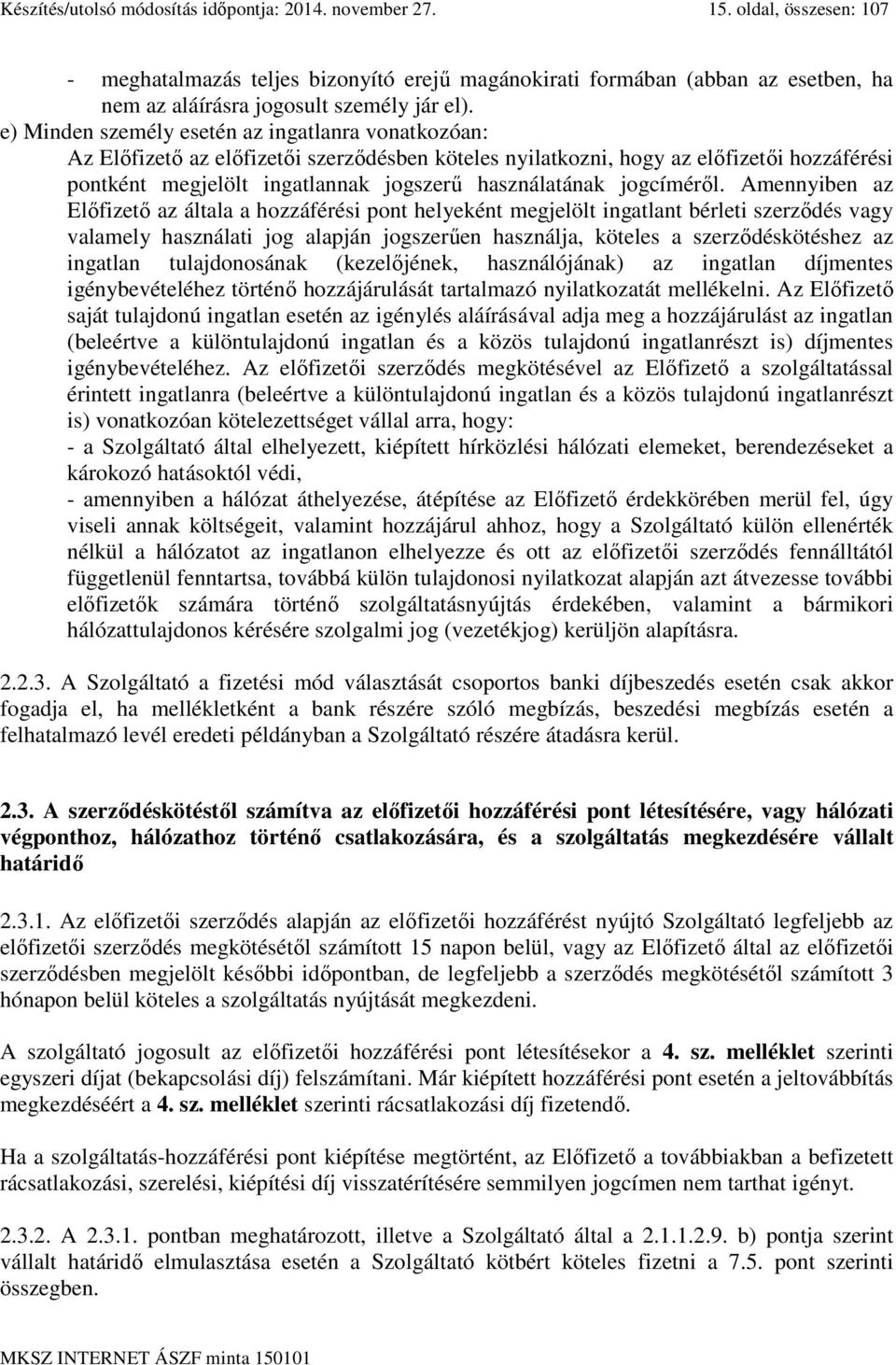 e) Minden személy esetén az ingatlanra vonatkozóan: Az Előfizető az előfizetői szerződésben köteles nyilatkozni, hogy az előfizetői hozzáférési pontként megjelölt ingatlannak jogszerű használatának