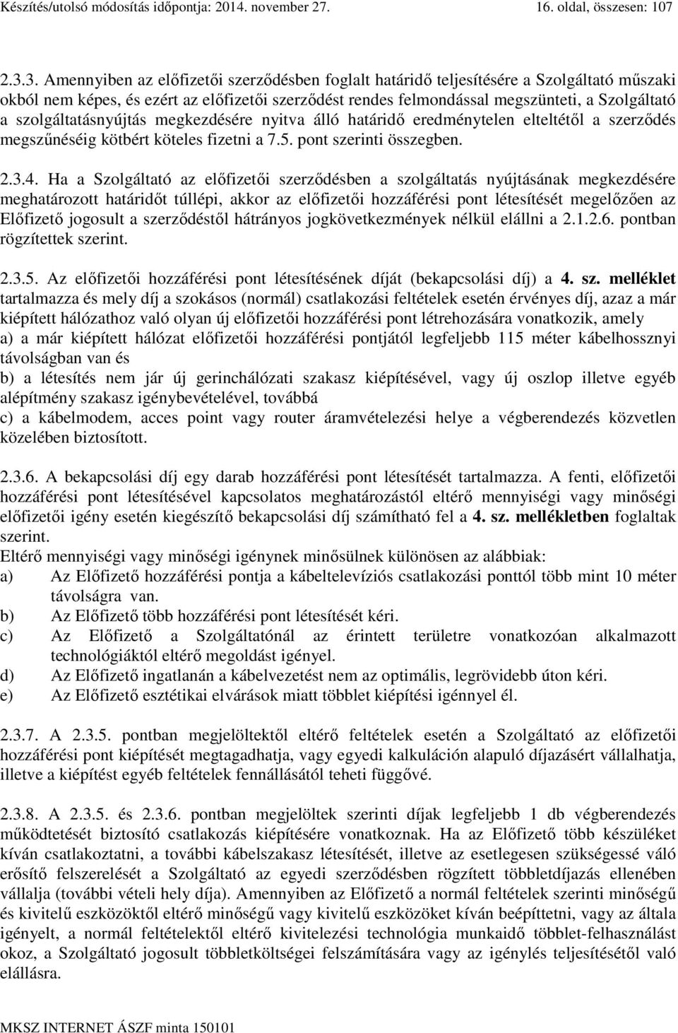 szolgáltatásnyújtás megkezdésére nyitva álló határidő eredménytelen elteltétől a szerződés megszűnéséig kötbért köteles fizetni a 7.5. pont szerinti összegben. 2.3.4.