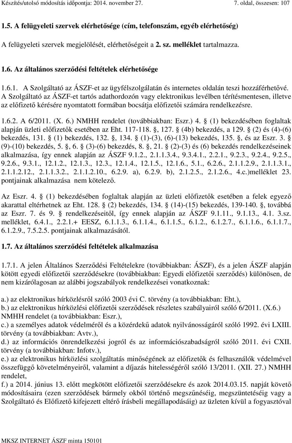 Az általános szerződési feltételek elérhetősége 1.6.1. A Szolgáltató az ÁSZF-et az ügyfélszolgálatán és internetes oldalán teszi hozzáférhetővé.