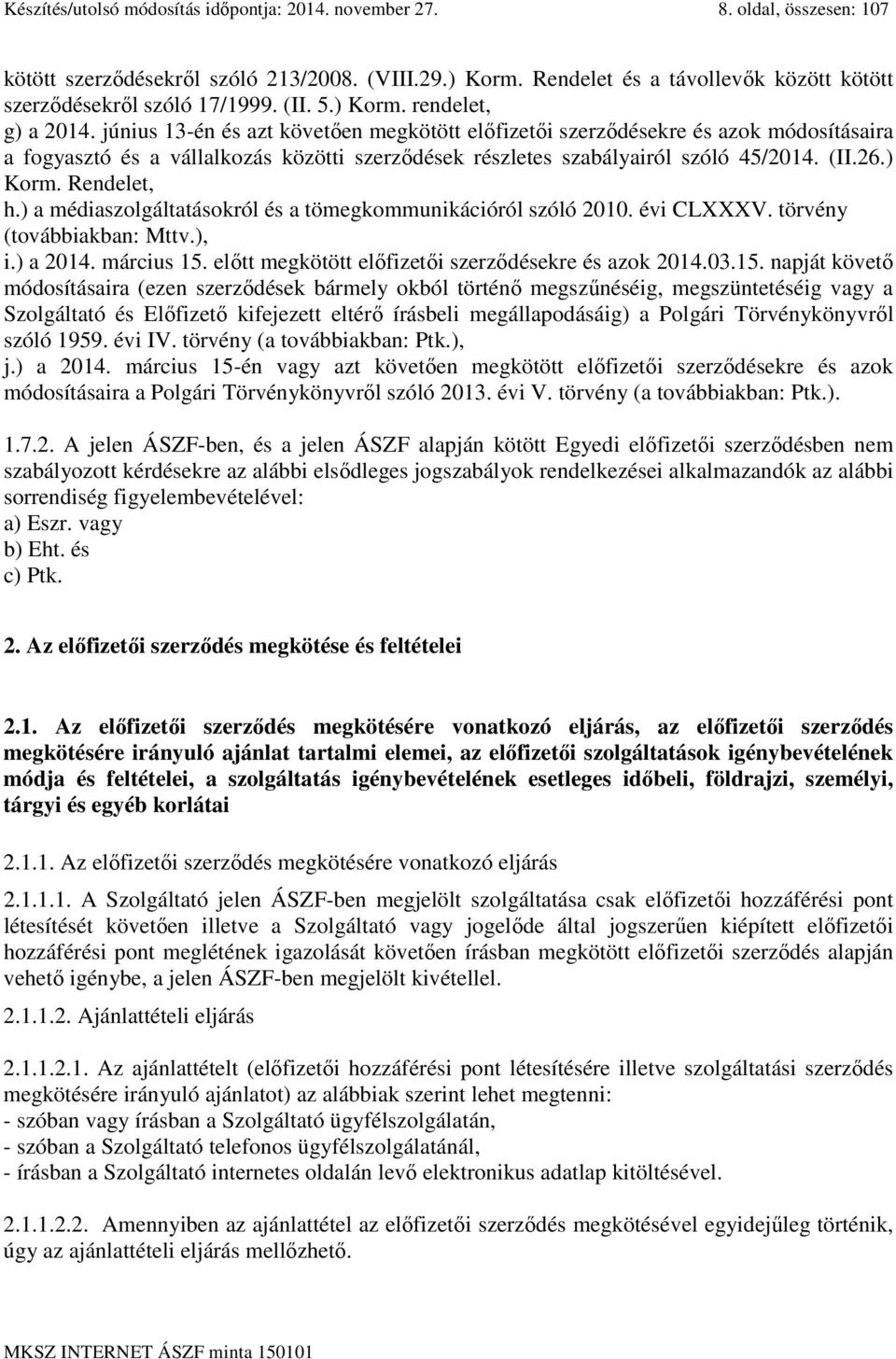 június 13-én és azt követően megkötött előfizetői szerződésekre és azok módosításaira a fogyasztó és a vállalkozás közötti szerződések részletes szabályairól szóló 45/2014. (II.26.) Korm. Rendelet, h.