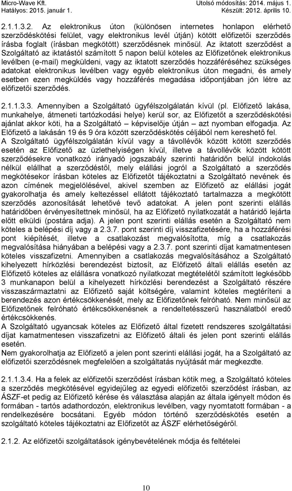 Az iktatott szerződést a Szolgáltató az iktatástól számított 5 napon belül köteles az Előfizetőnek elektronikus levélben (e-mail) megküldeni, vagy az iktatott szerződés hozzáféréséhez szükséges