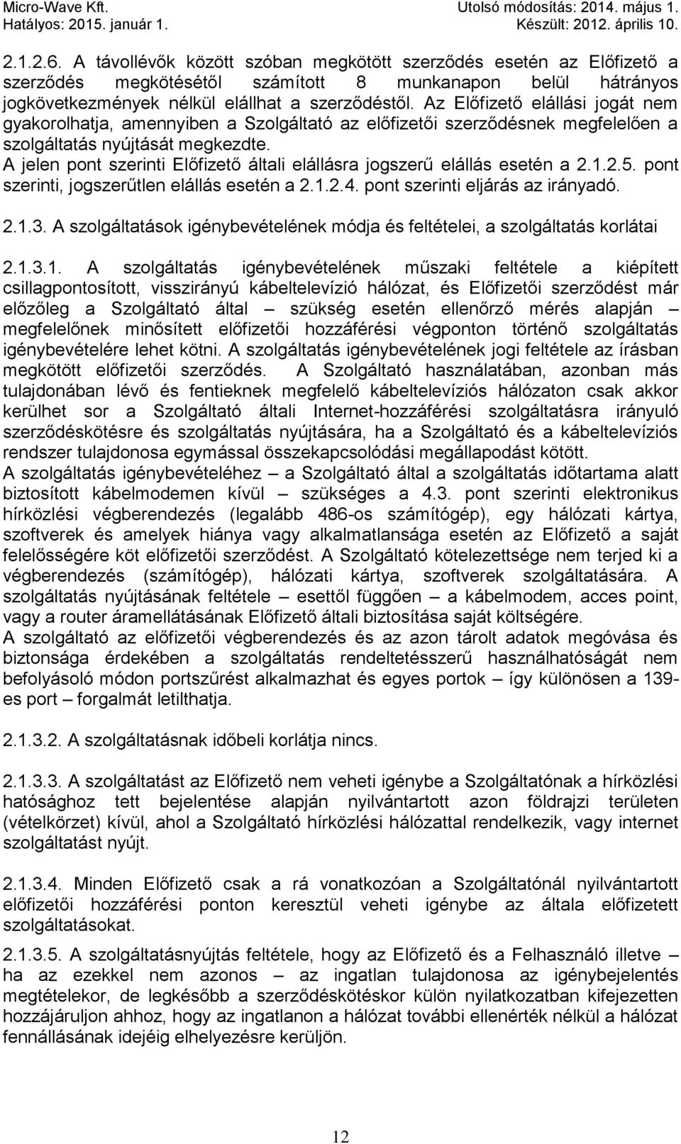 A jelen pont szerinti Előfizető általi elállásra jogszerű elállás esetén a 2.1.2.5. pont szerinti, jogszerűtlen elállás esetén a 2.1.2.4. pont szerinti eljárás az irányadó. 2.1.3.