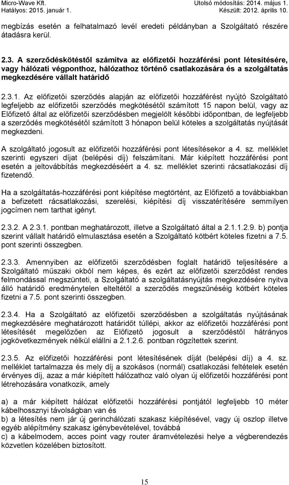 Az előfizetői szerződés alapján az előfizetői hozzáférést nyújtó Szolgáltató legfeljebb az előfizetői szerződés megkötésétől számított 15 napon belül, vagy az Előfizető által az előfizetői