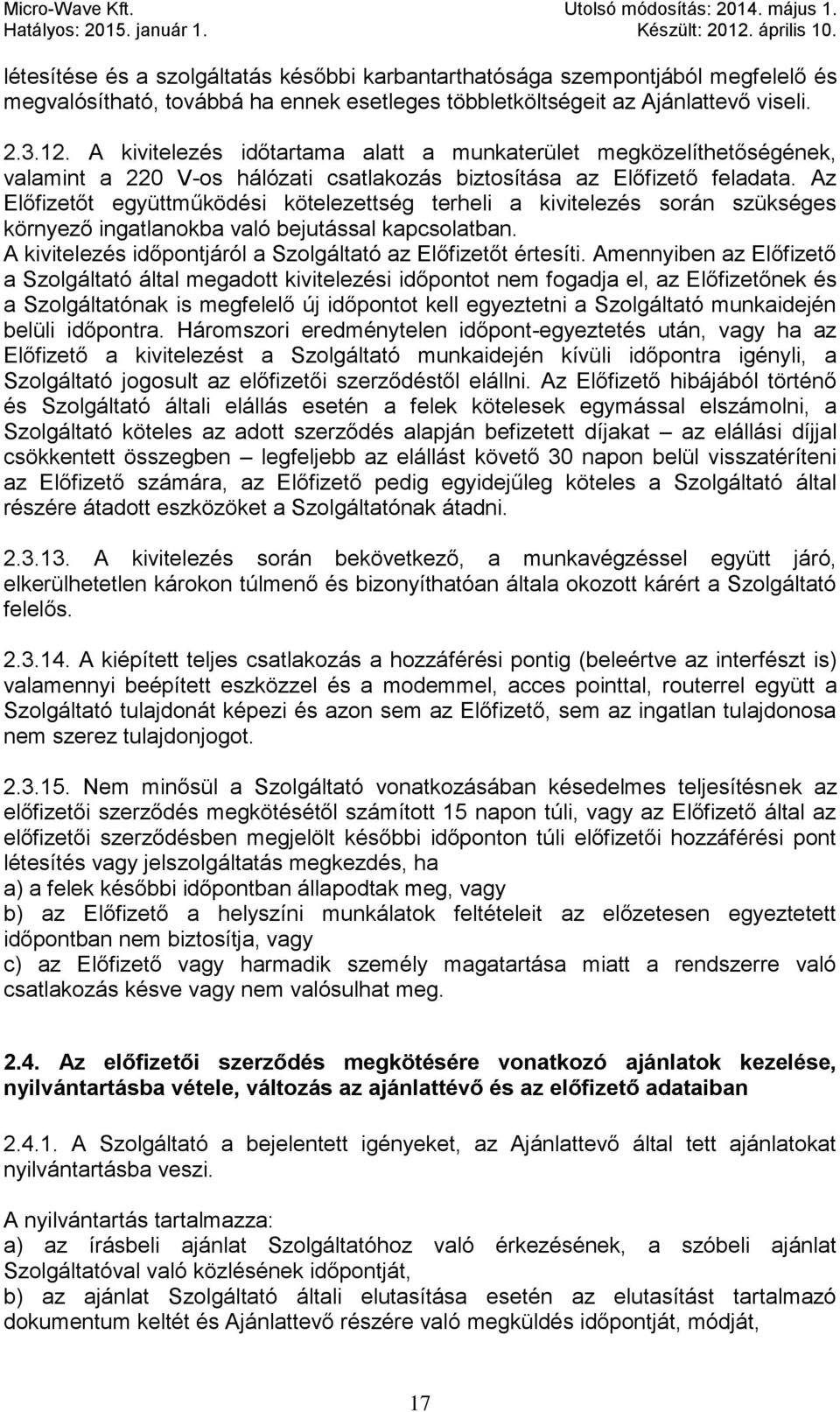 Az Előfizetőt együttműködési kötelezettség terheli a kivitelezés során szükséges környező ingatlanokba való bejutással kapcsolatban. A kivitelezés időpontjáról a Szolgáltató az Előfizetőt értesíti.