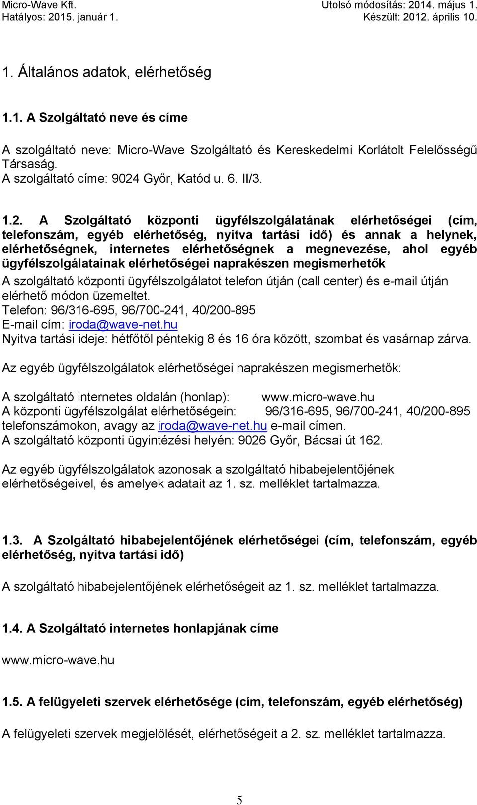 A Szolgáltató központi ügyfélszolgálatának elérhetőségei (cím, telefonszám, egyéb elérhetőség, nyitva tartási idő) és annak a helynek, elérhetőségnek, internetes elérhetőségnek a megnevezése, ahol