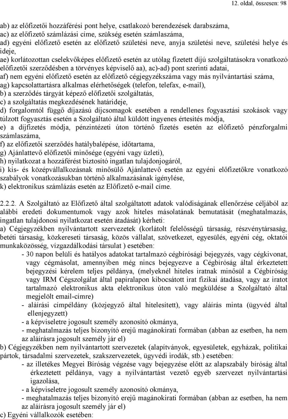 törvényes képviselő aa), ac)-ad) pont szerinti adatai, af) nem egyéni előfizető esetén az előfizető cégjegyzékszáma vagy más nyilvántartási száma, ag) kapcsolattartásra alkalmas elérhetőségek