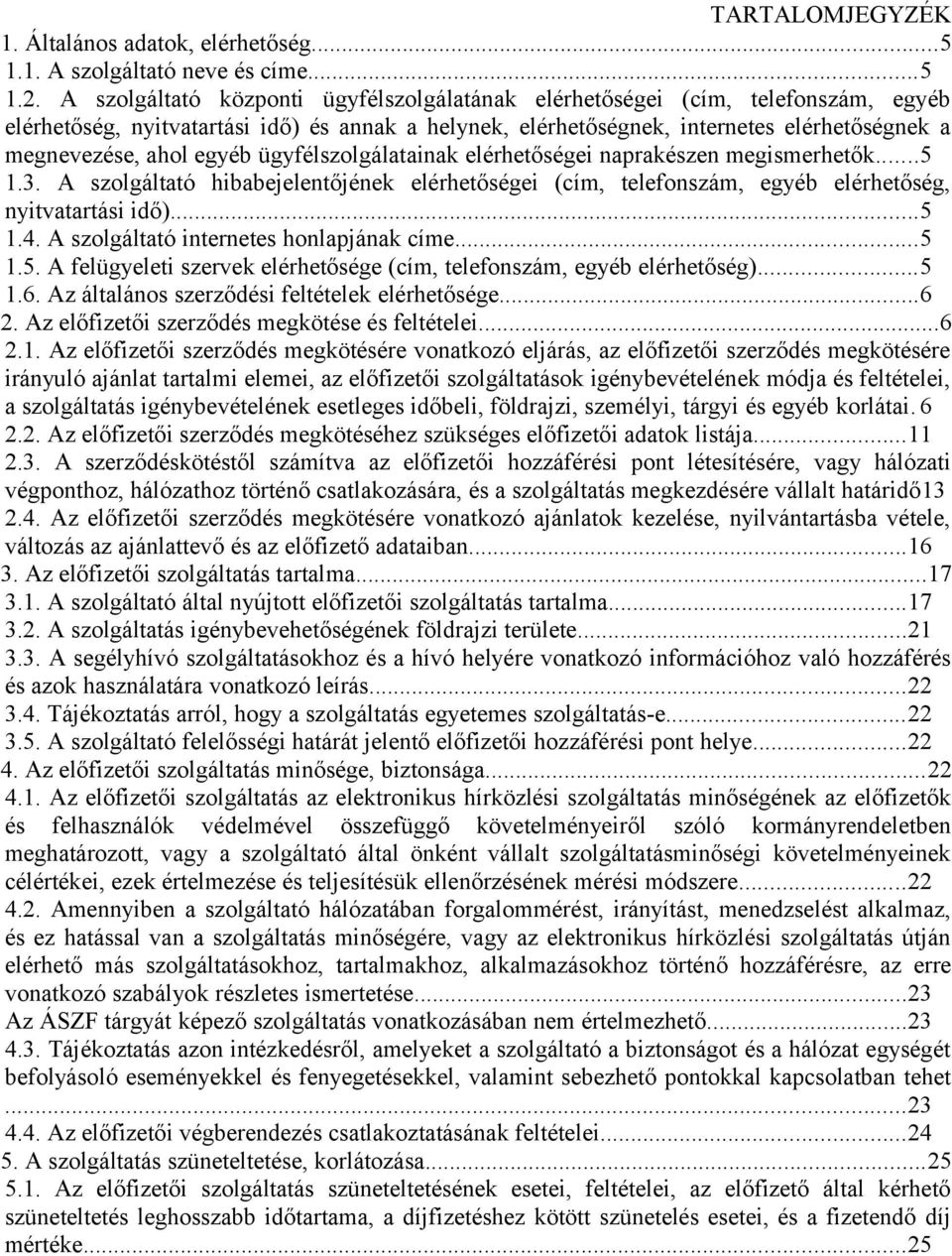 egyéb ügyfélszolgálatainak elérhetőségei naprakészen megismerhetők...5 1.3. A szolgáltató hibabejelentőjének elérhetőségei (cím, telefonszám, egyéb elérhetőség, nyitvatartási idő)...5 1.4.