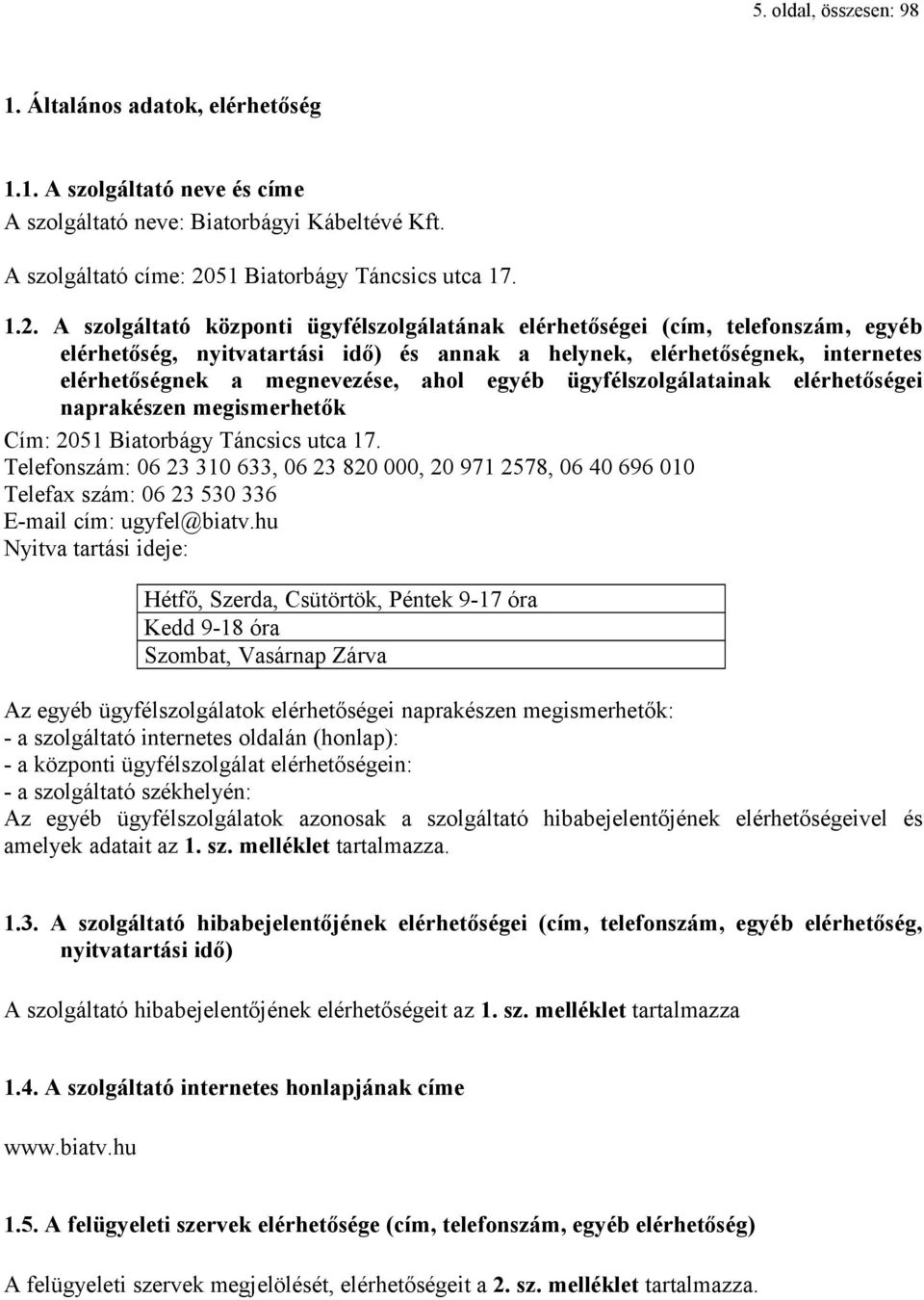 A szolgáltató központi ügyfélszolgálatának elérhetőségei (cím, telefonszám, egyéb elérhetőség, nyitvatartási idő) és annak a helynek, elérhetőségnek, internetes elérhetőségnek a megnevezése, ahol