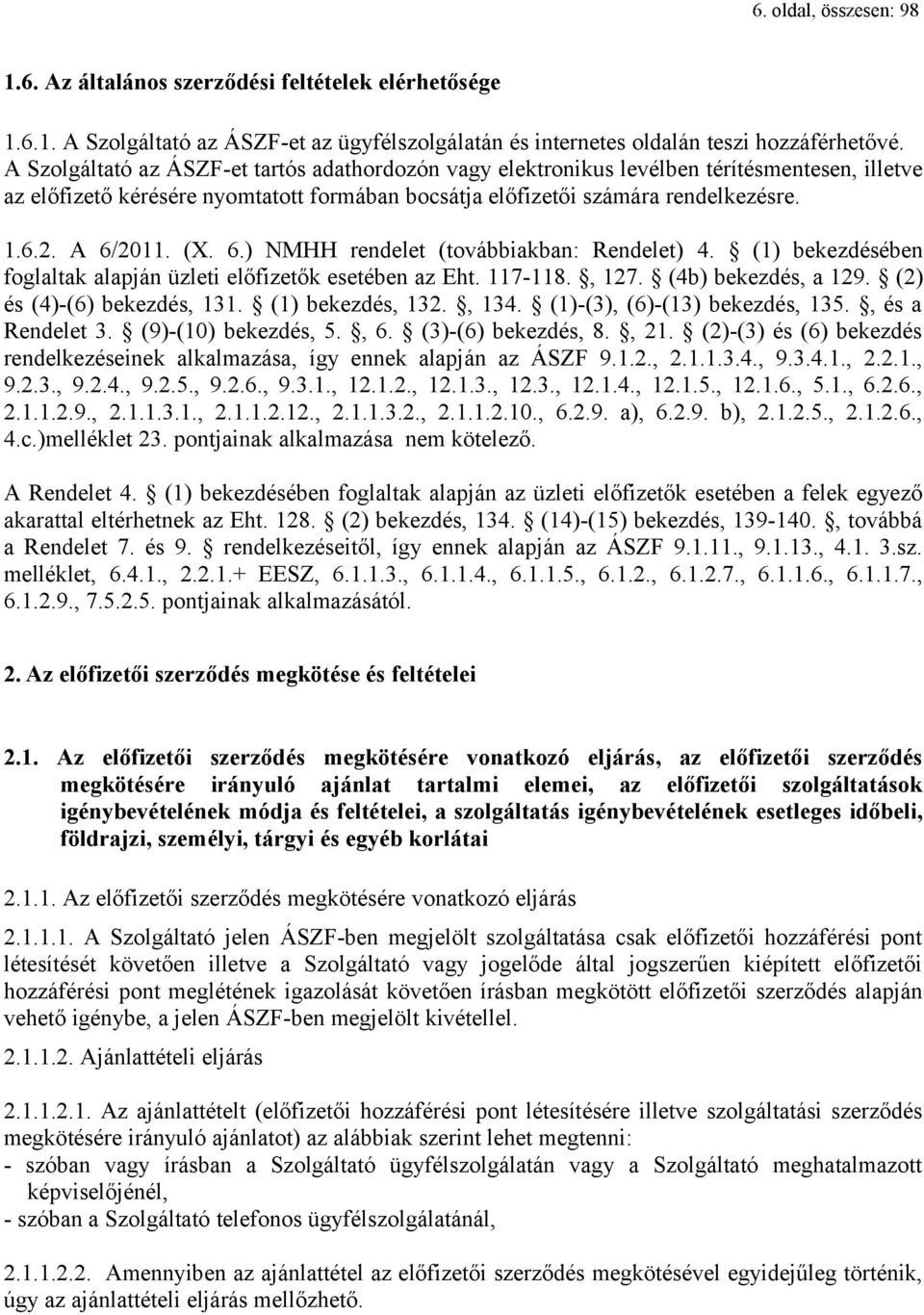 (X. 6.) NMHH rendelet (továbbiakban: Rendelet) 4. (1) bekezdésében foglaltak alapján üzleti előfizetők esetében az Eht. 117-118., 127. (4b) bekezdés, a 129. (2) és (4)-(6) bekezdés, 131.