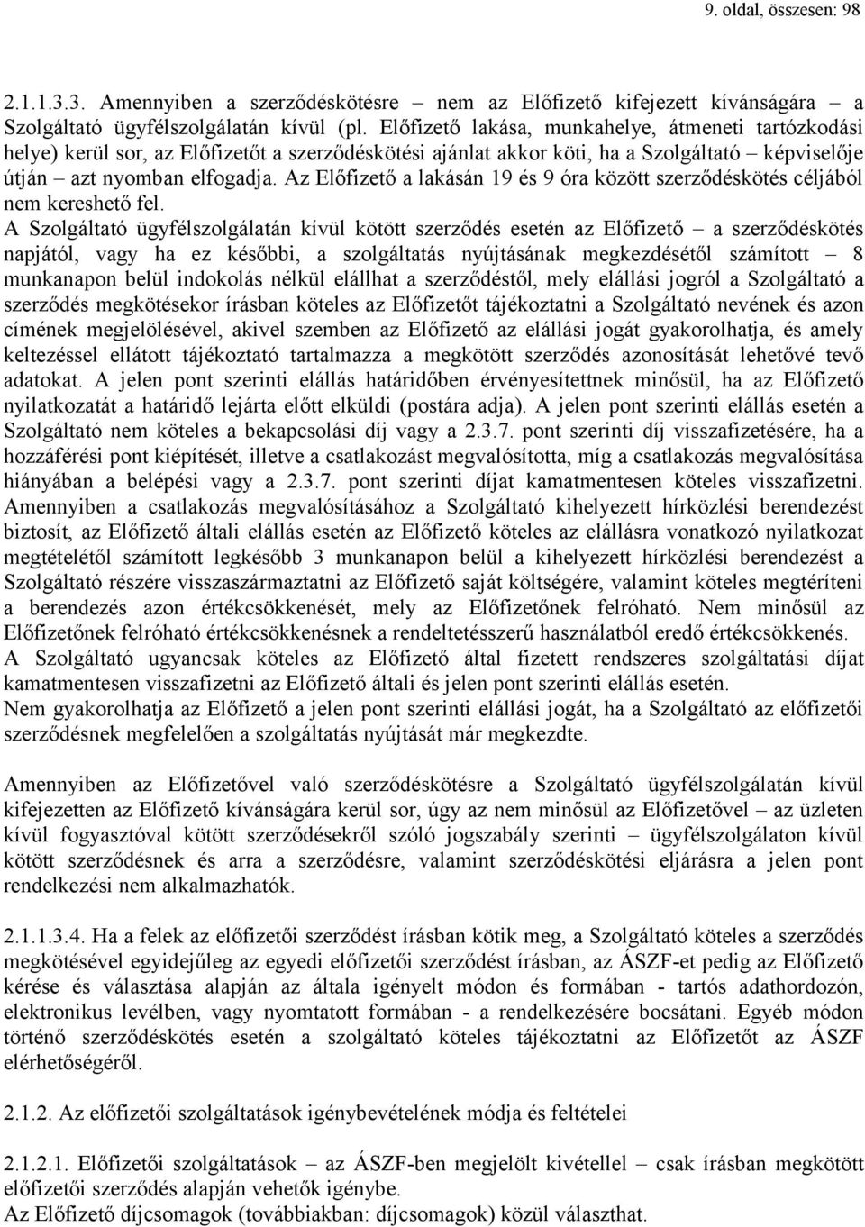 Az Előfizető a lakásán 19 és 9 óra között szerződéskötés céljából nem kereshető fel.