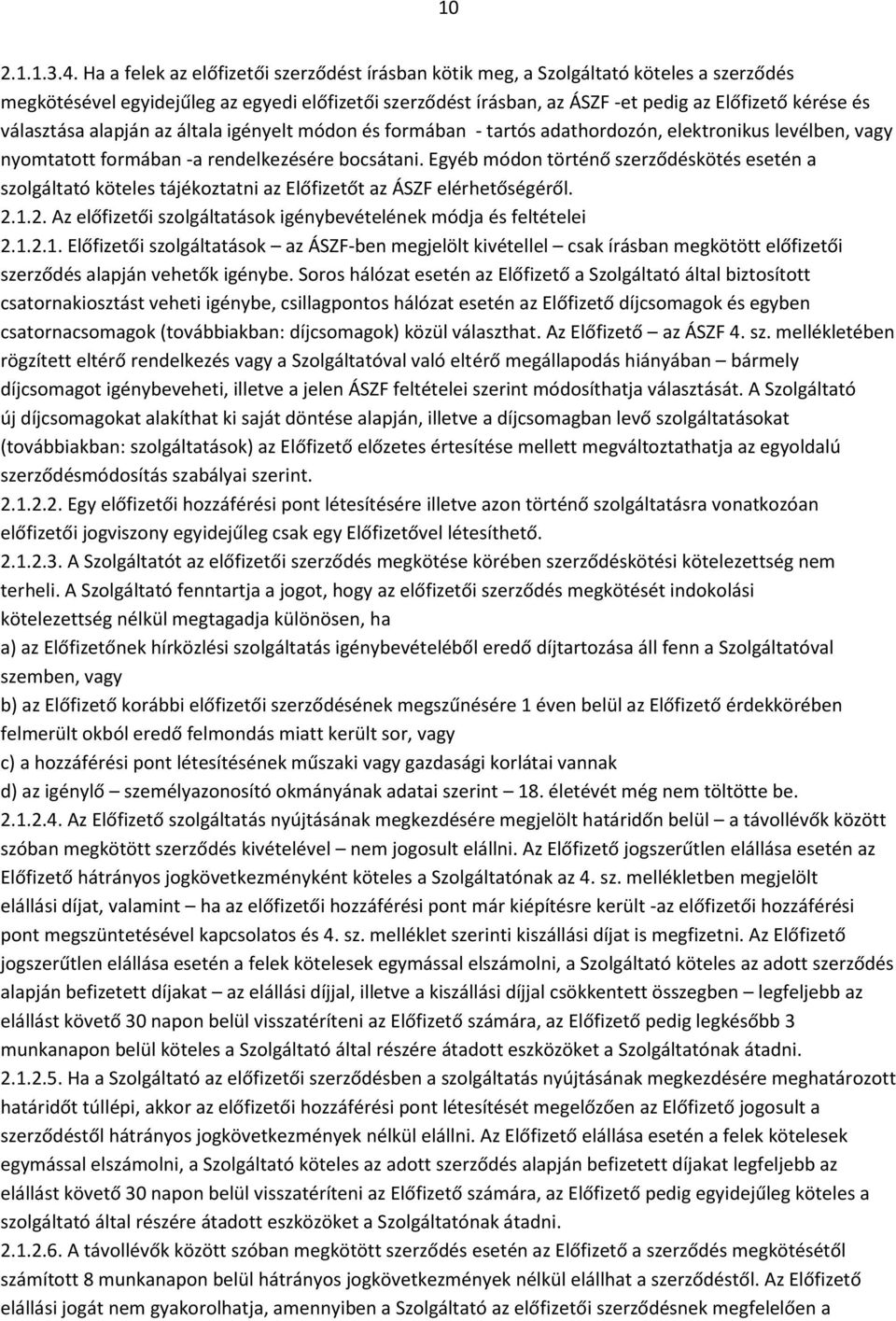 választása alapján az általa igényelt módon és formában - tartós adathordozón, elektronikus levélben, vagy nyomtatott formában -a rendelkezésére bocsátani.