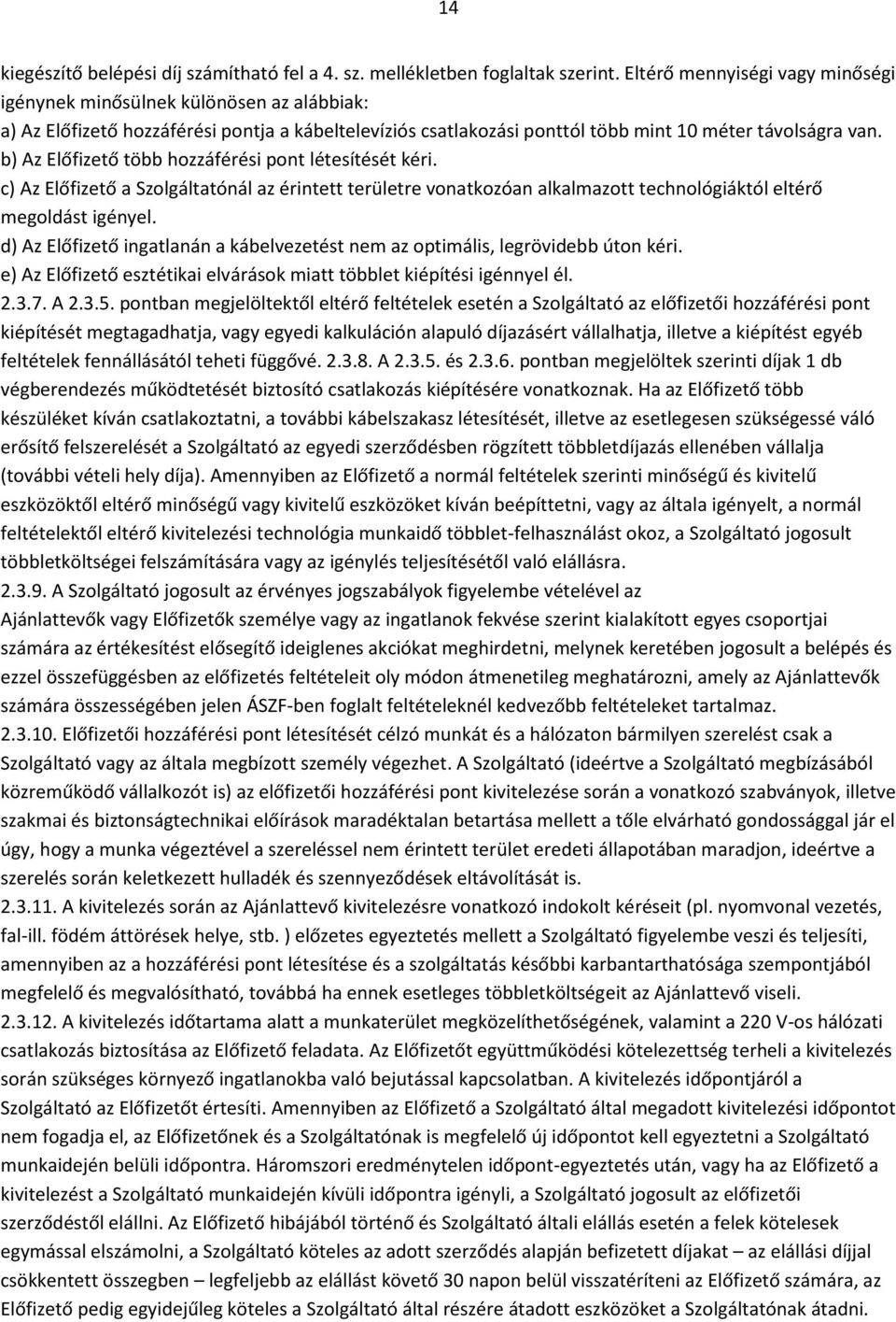 b) Az Előfizető több hozzáférési pont létesítését kéri. c) Az Előfizető a Szolgáltatónál az érintett területre vonatkozóan alkalmazott technológiáktól eltérő megoldást igényel.