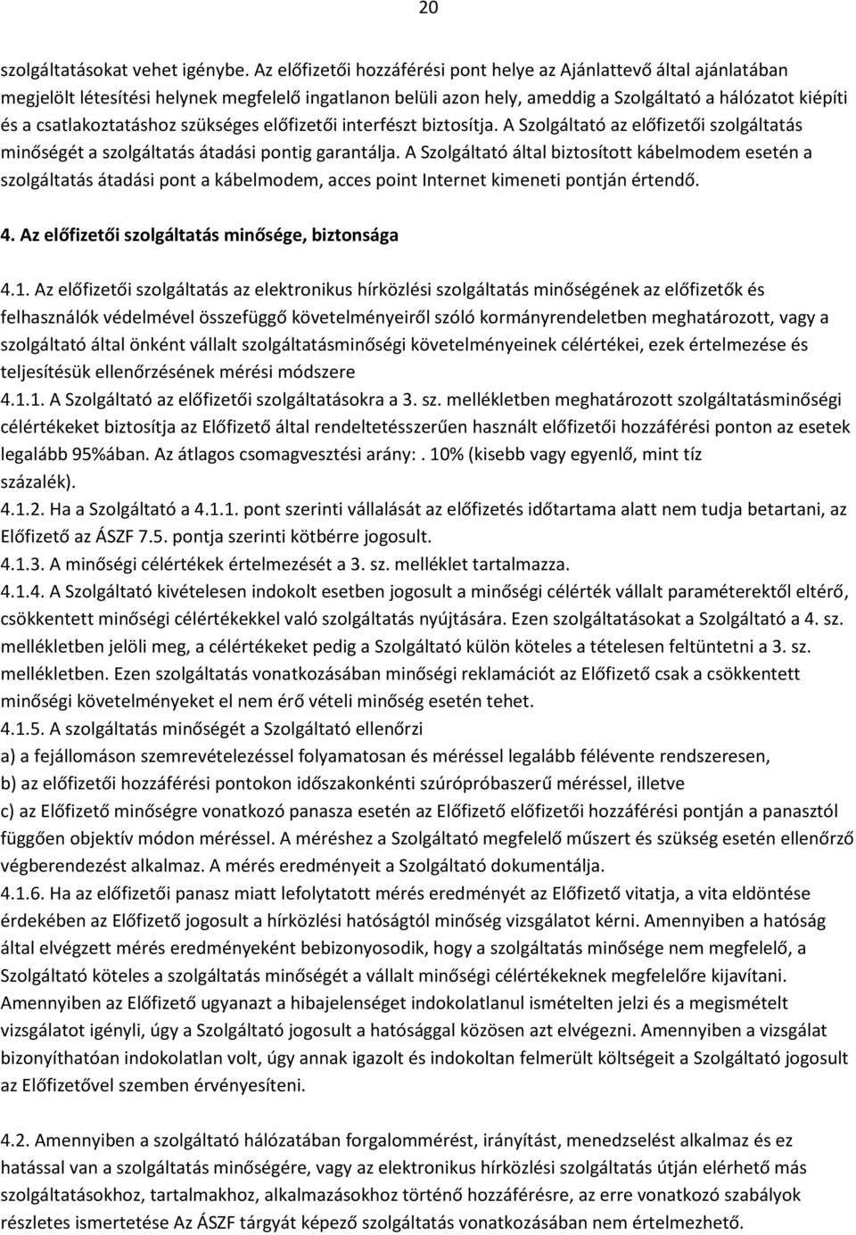 csatlakoztatáshoz szükséges előfizetői interfészt biztosítja. A Szolgáltató az előfizetői szolgáltatás minőségét a szolgáltatás átadási pontig garantálja.