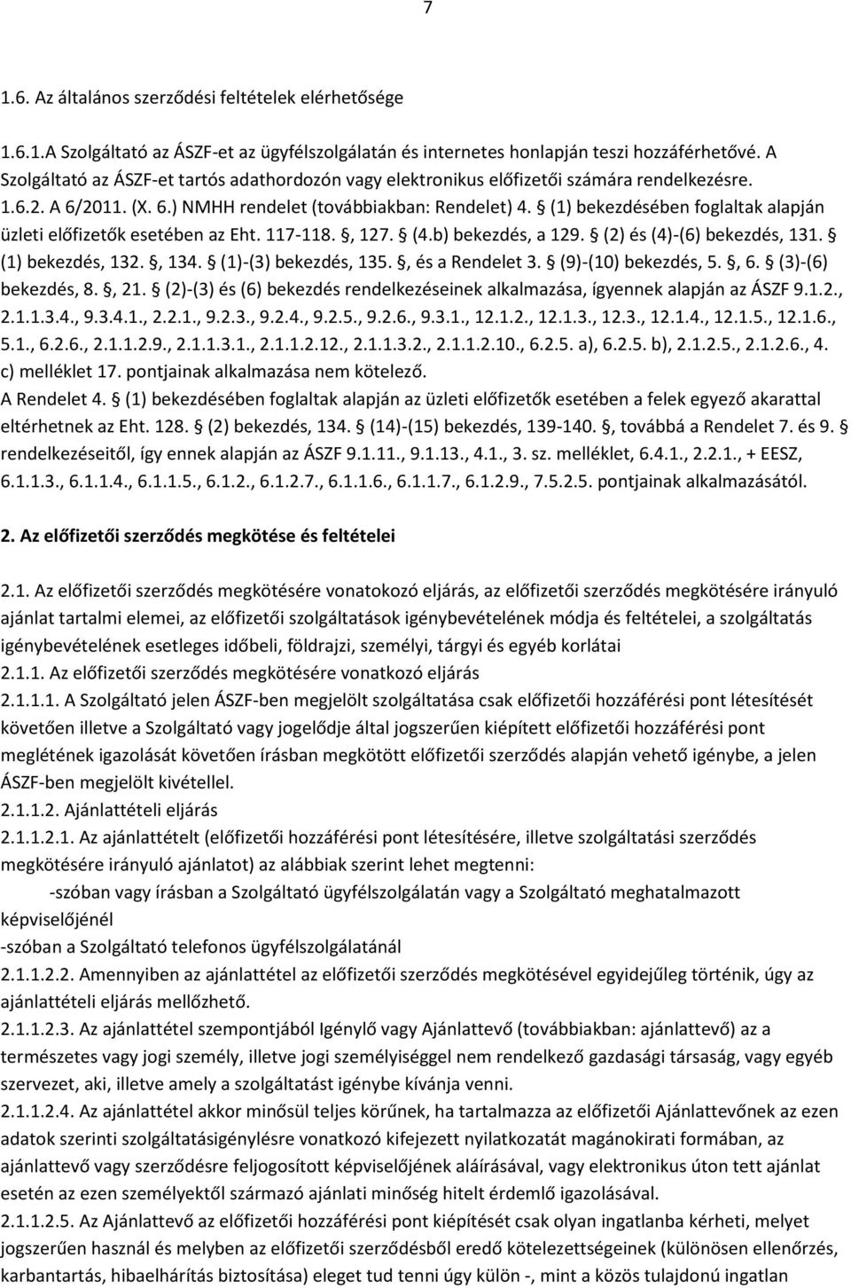 (1) bekezdésében foglaltak alapján üzleti előfizetők esetében az Eht. 117-118., 127. (4.b) bekezdés, a 129. (2) és (4)-(6) bekezdés, 131. (1) bekezdés, 132., 134. (1)-(3) bekezdés, 135.