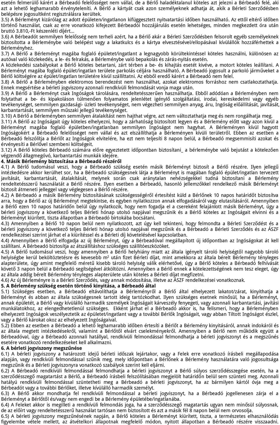 5) A Bérleményt kizárólag az adott épületen/ingatlanon kifüggesztett nyitvatartási időben használható.