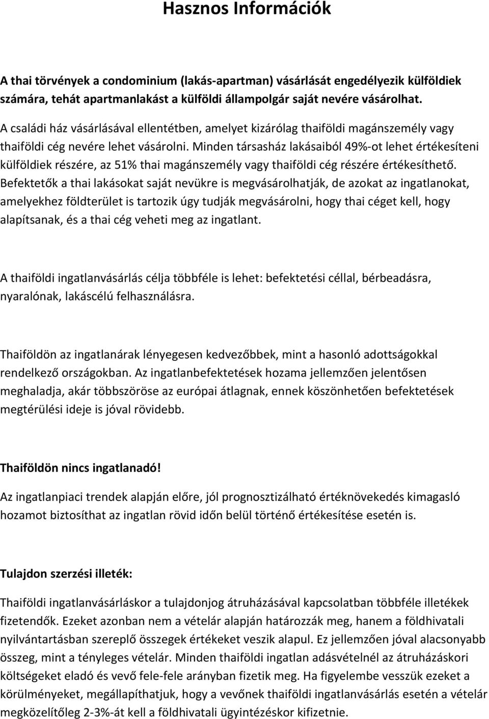 Minden társasház lakásaiból 49%-ot lehet értékesíteni külföldiek részére, az 51% thai magánszemély vagy thaiföldi cég részére értékesíthető.