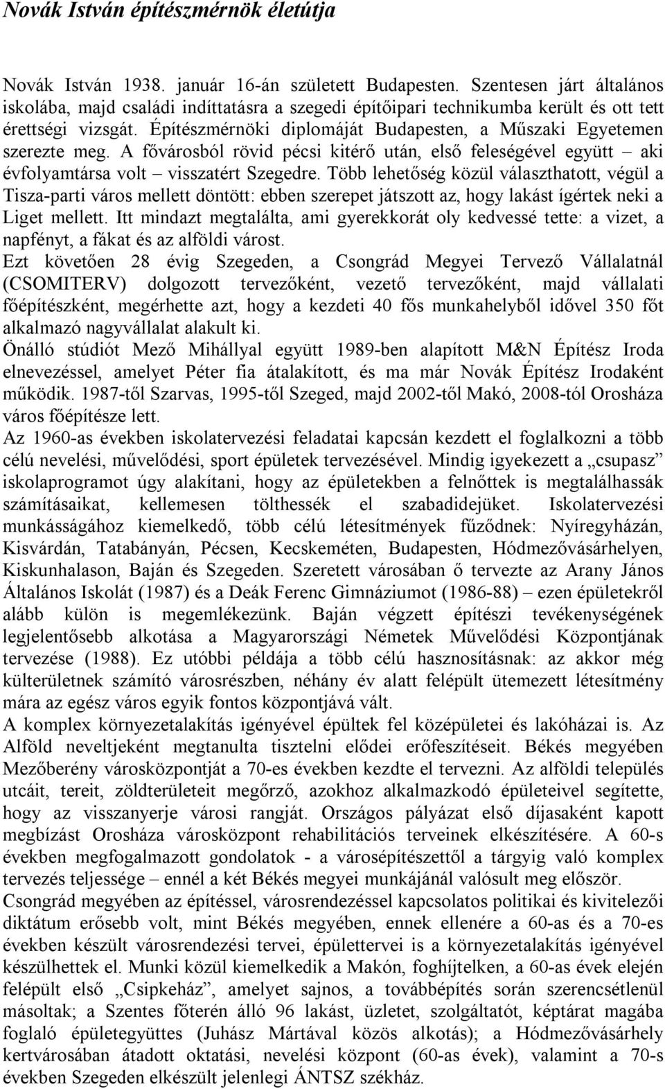 Építészmérnöki diplomáját Budapesten, a Műszaki Egyetemen szerezte meg. A fővárosból rövid pécsi kitérő után, első feleségével együtt aki évfolyamtársa volt visszatért Szegedre.