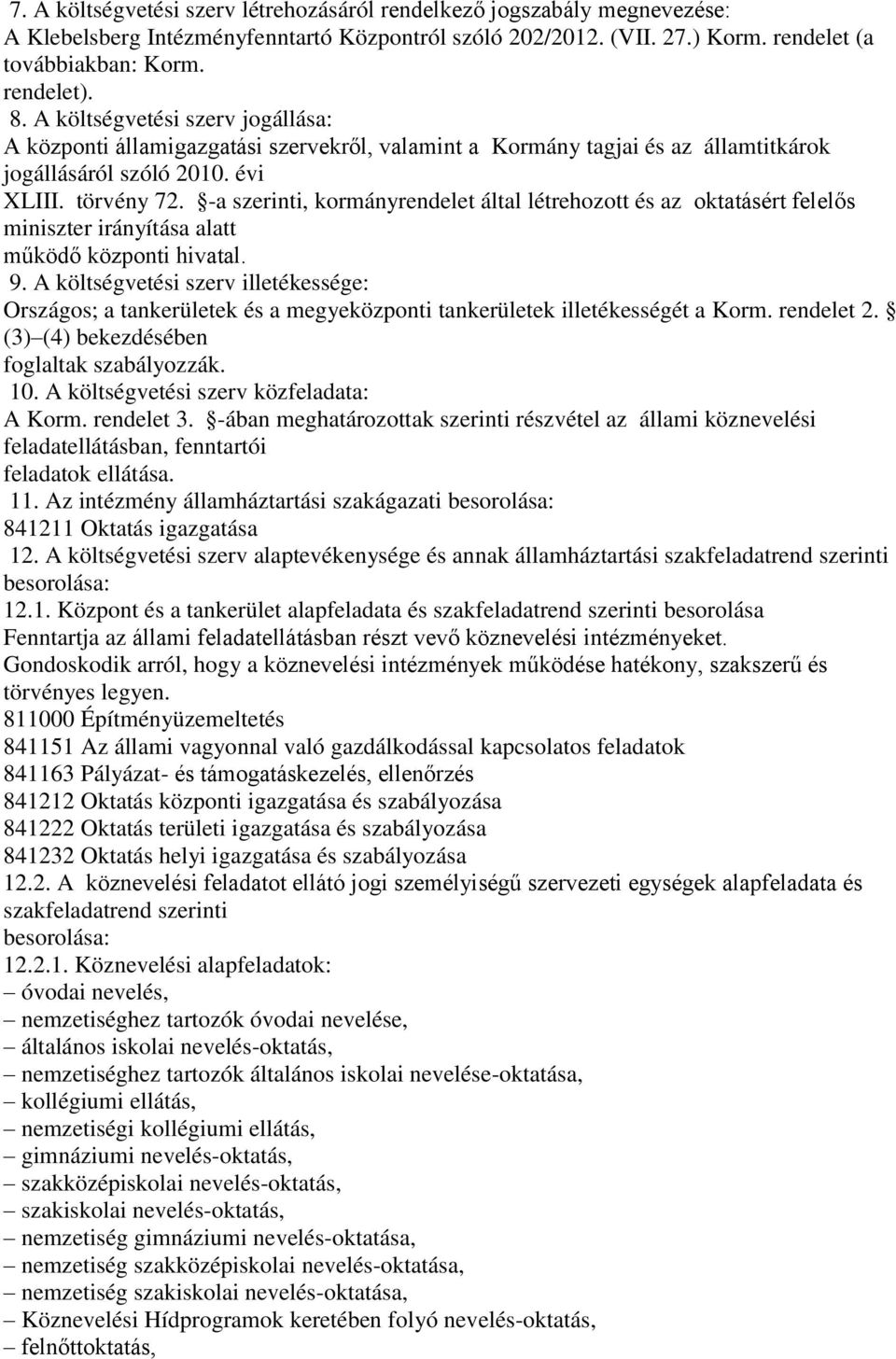 -a szerinti, kormányrendelet által létrehozott és az oktatásért felelős miniszter irányítása alatt működő központi hivatal. 9.