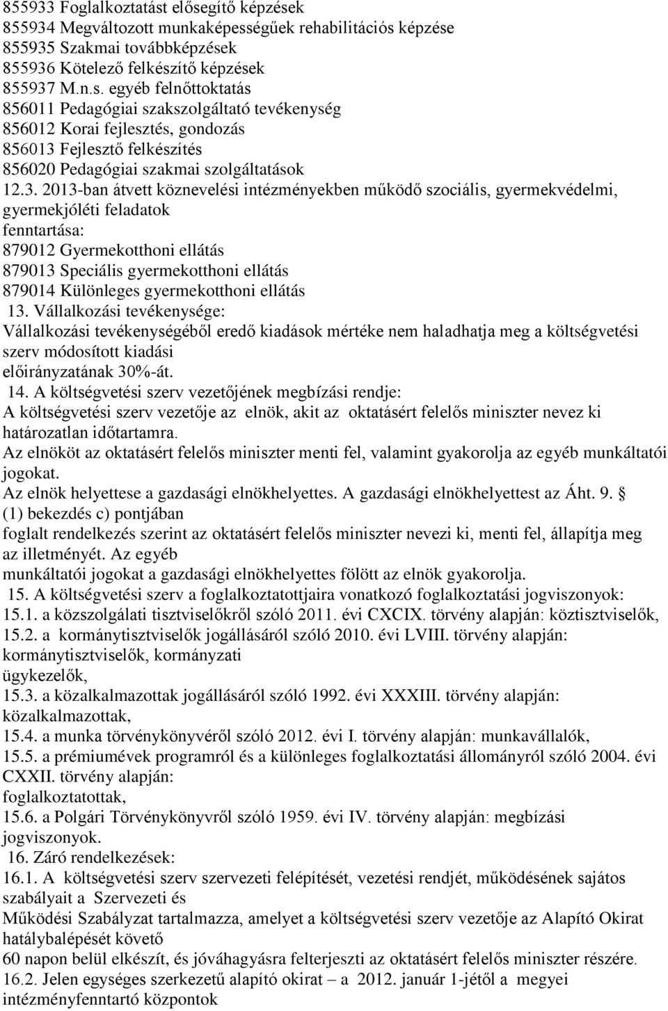 Különleges gyermekotthoni ellátás 13. Vállalkozási tevékenysége: Vállalkozási tevékenységéből eredő kiadások mértéke nem haladhatja meg a költségvetési szerv módosított kiadási előirányzatának 30%-át.