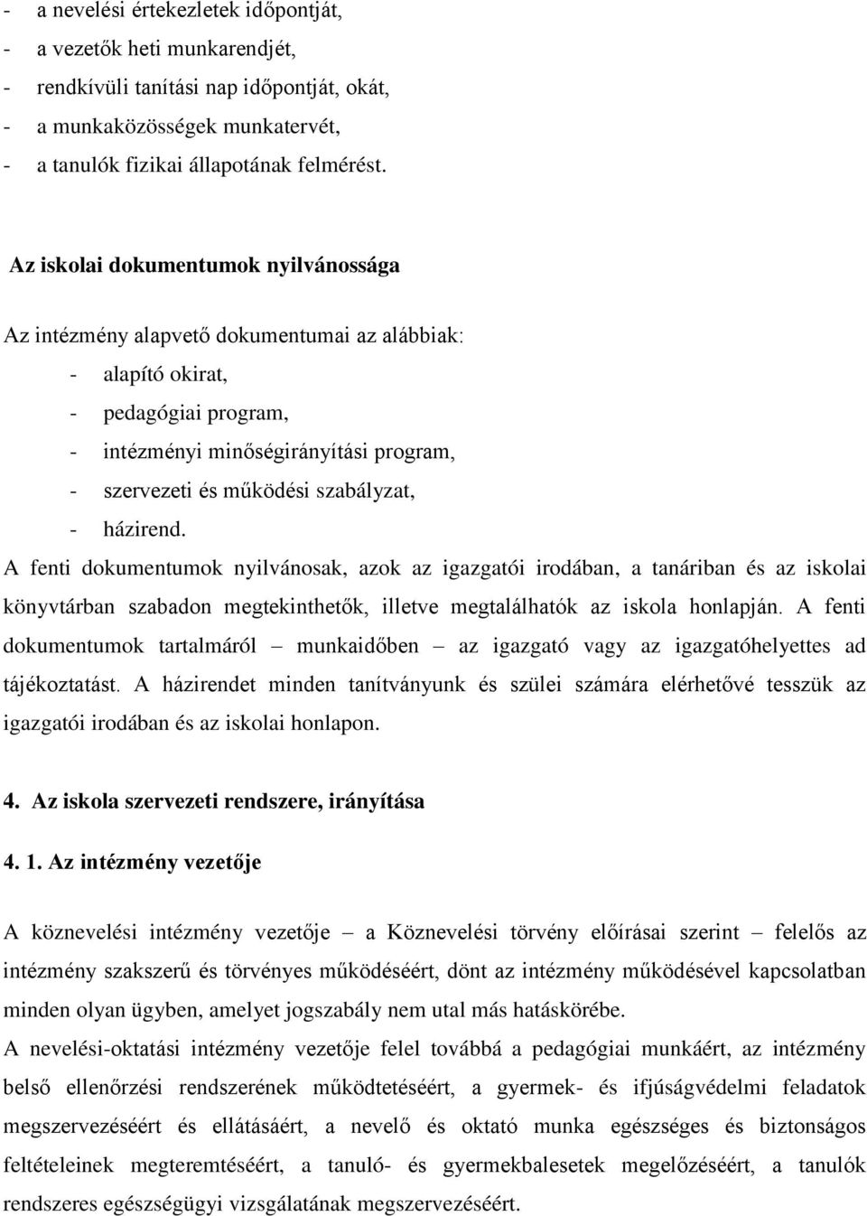 szabályzat, - házirend. A fenti dokumentumok nyilvánosak, azok az igazgatói irodában, a tanáriban és az iskolai könyvtárban szabadon megtekinthetők, illetve megtalálhatók az iskola honlapján.