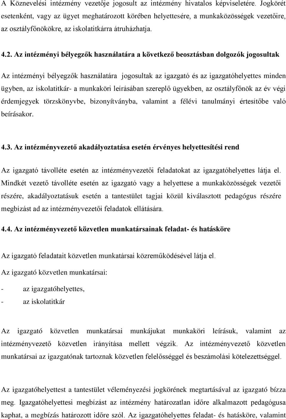 Az intézményi bélyegzők használatára a következő beosztásban dolgozók jogosultak Az intézményi bélyegzők használatára jogosultak az igazgató és az igazgatóhelyettes minden ügyben, az iskolatitkár- a