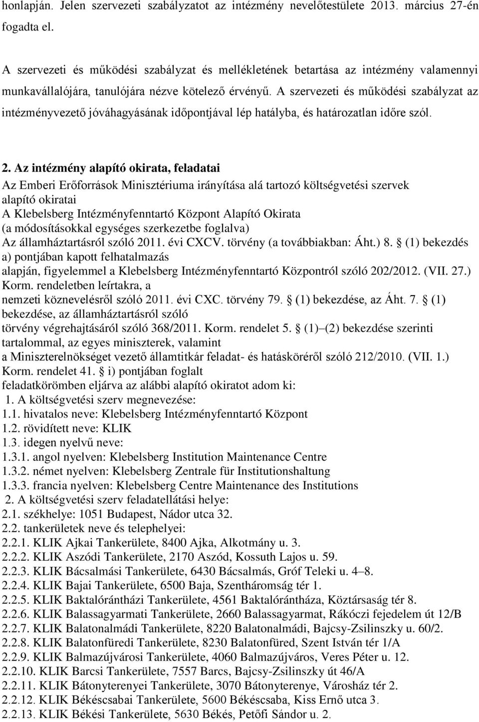 A szervezeti és működési szabályzat az intézményvezető jóváhagyásának időpontjával lép hatályba, és határozatlan időre szól. 2.