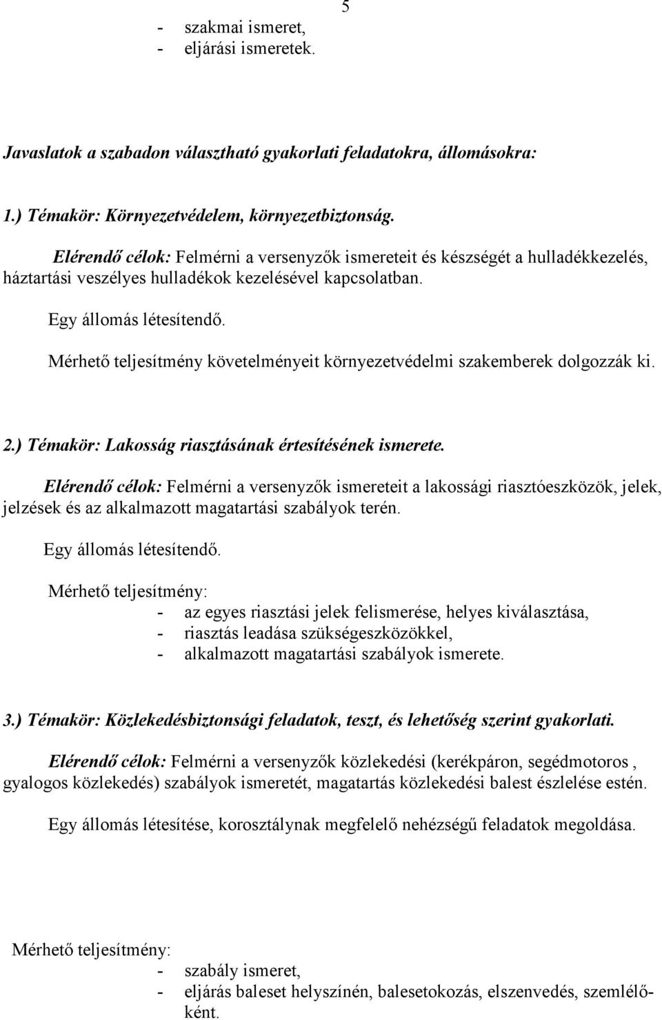 Mérhető teljesítmény követelményeit környezetvédelmi szakemberek dolgozzák ki. 2.) Témakör: Lakosság riasztásának értesítésének ismerete.