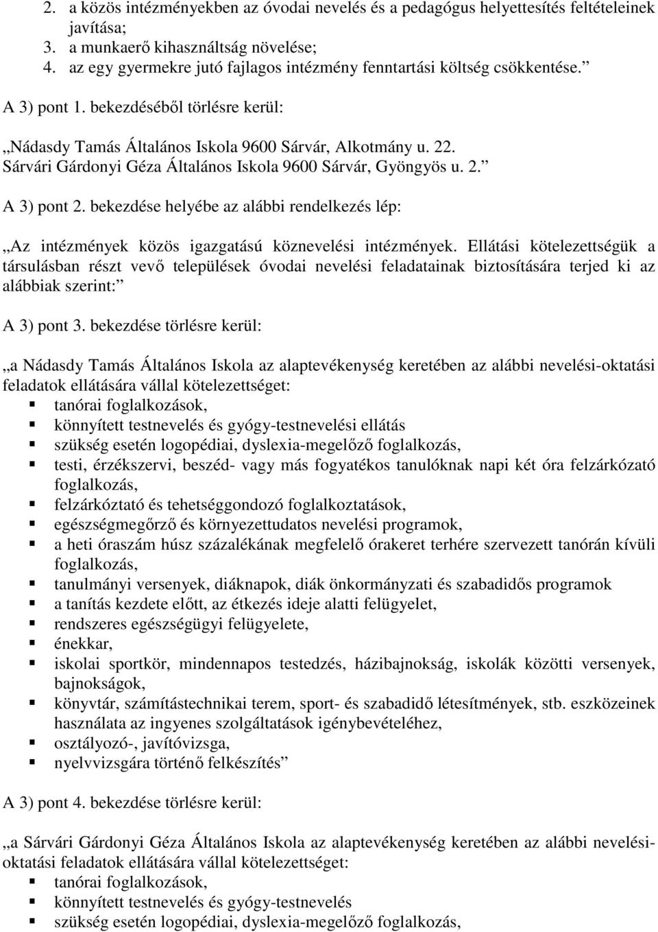 Sárvári Gárdonyi Géza Általános Iskola 9600 Sárvár, Gyöngyös u. 2. A 3) pont 2. bekezdése helyébe az alábbi rendelkezés lép: Az intézmények közös igazgatású köznevelési intézmények.