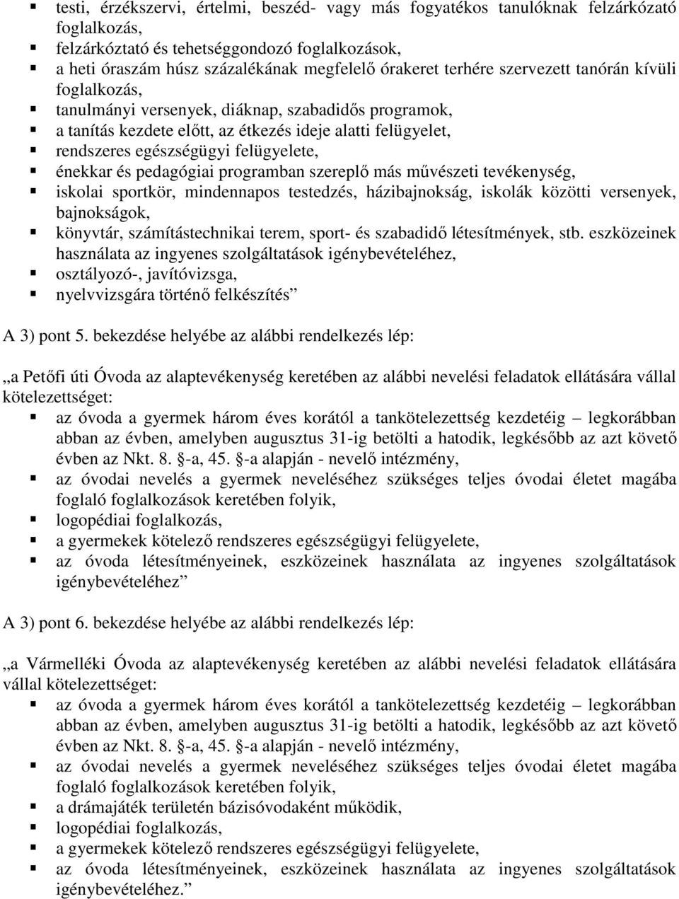 énekkar és pedagógiai programban szereplő más művészeti tevékenység, iskolai sportkör, mindennapos testedzés, házibajnokság, iskolák közötti versenyek, bajnokságok, könyvtár, számítástechnikai terem,