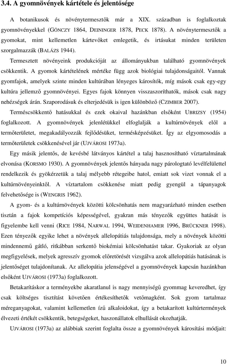 Termesztett növényeink produkcióját az állományukban található gyomnövények csökkentik. A gyomok kártételének mértéke függ azok biológiai tulajdonságaitól.