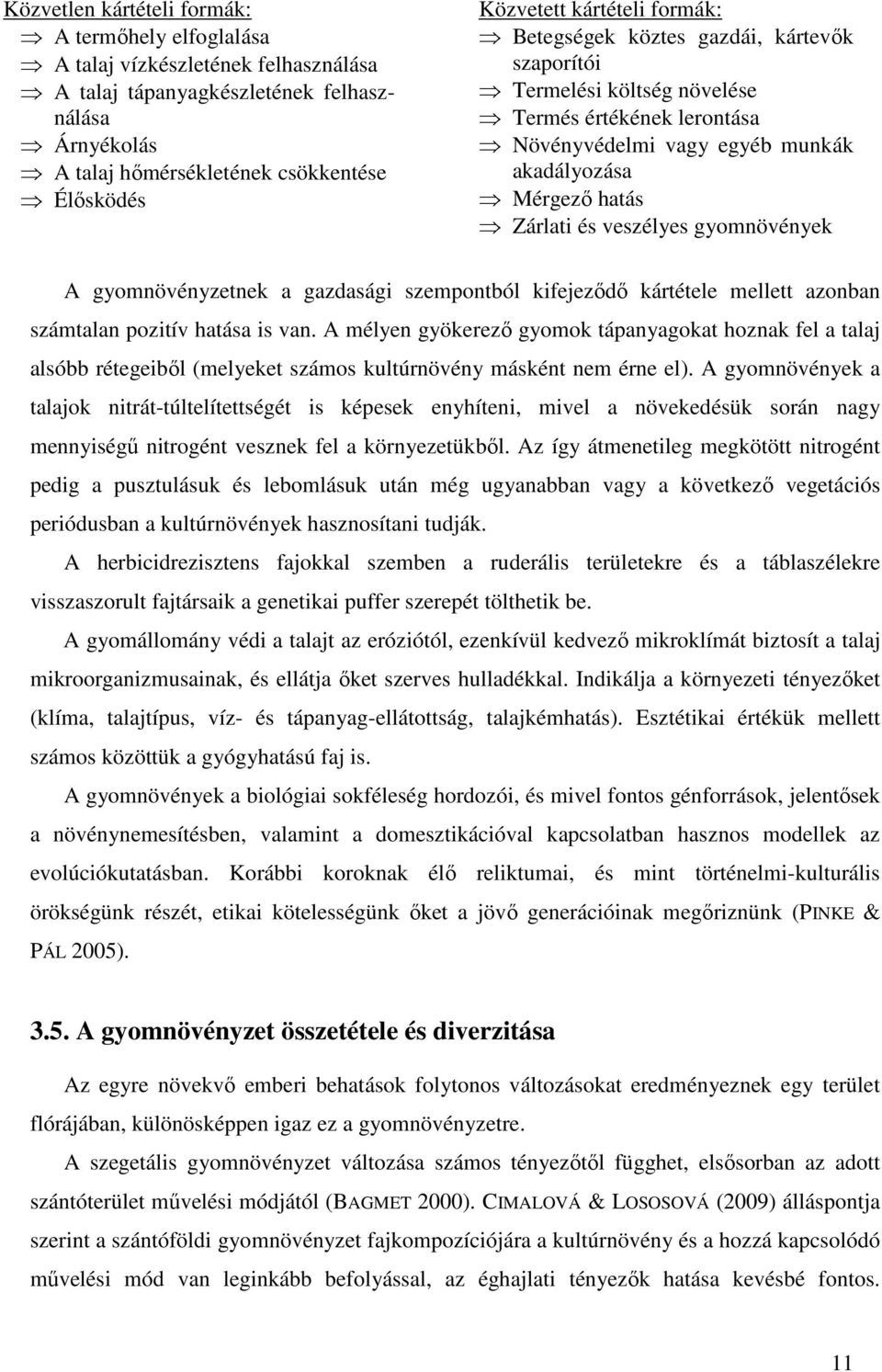 gyomnövények A gyomnövényzetnek a gazdasági szempontból kifejezıdı kártétele mellett azonban számtalan pozitív hatása is van.