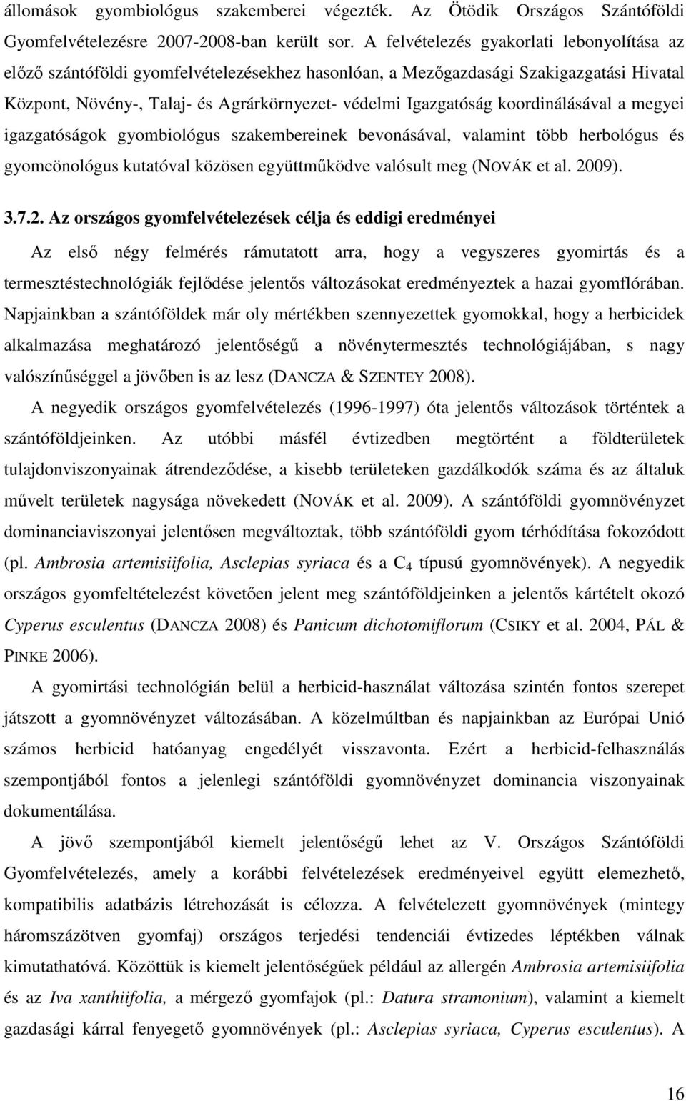 koordinálásával a megyei igazgatóságok gyombiológus szakembereinek bevonásával, valamint több herbológus és gyomcönológus kutatóval közösen együttmőködve valósult meg (NOVÁK et al. 20