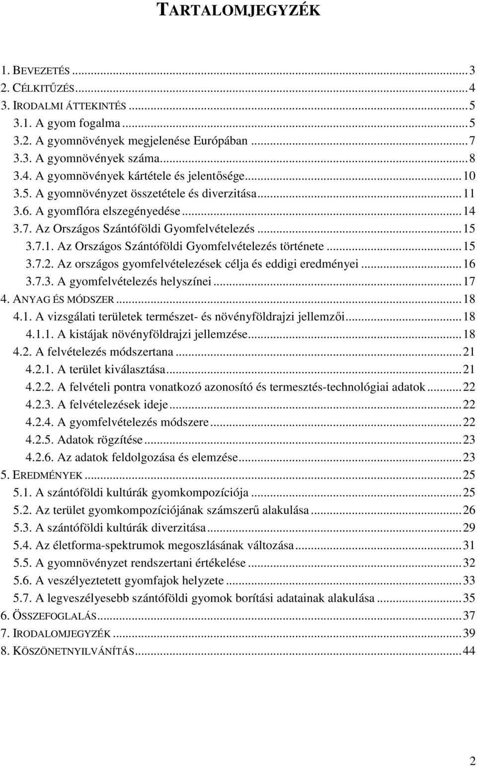 ..15 3.7.2. Az országos gyomfelvételezések célja és eddigi eredményei...16 3.7.3. A gyomfelvételezés helyszínei...17 4. ANYAG ÉS MÓDSZER...18 4.1. A vizsgálati területek természet- és növényföldrajzi jellemzıi.